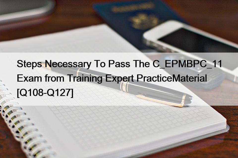 Steps Necessary To Pass The C_EPMBPC_11 Exam from Training Expert PracticeMaterial [Q108-Q127]