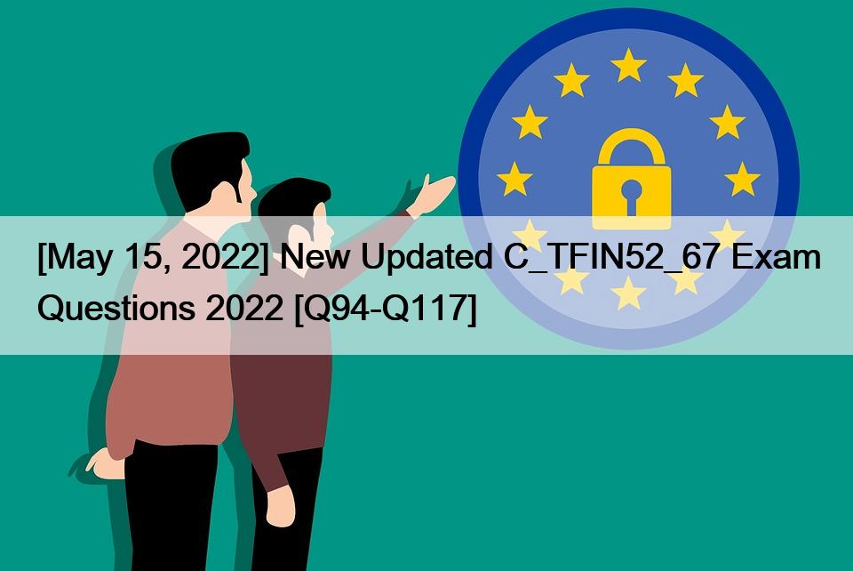 [May 15, 2022] New Updated C_TFIN52_67 Exam Questions 2022 [Q94-Q117]