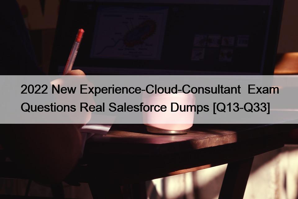 2022 New Experience-Cloud-Consultant  Exam Questions Real Salesforce Dumps [Q13-Q33]