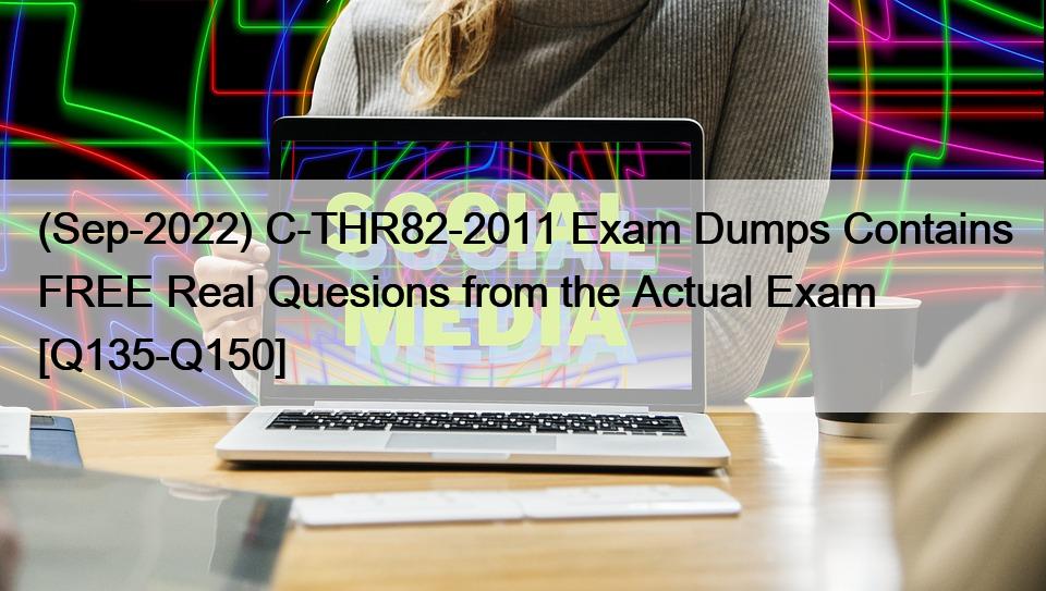 (Sep-2022) C-THR82-2011 Exam Dumps Contains FREE Real Quesions from the Actual Exam [Q135-Q150]