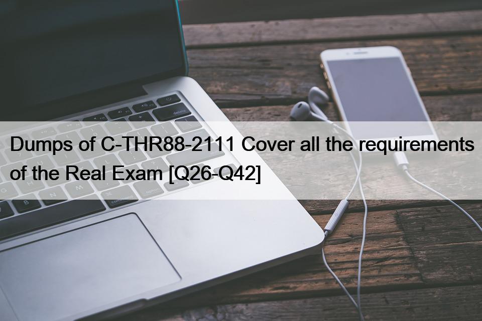 Dumps of C-THR88-2111 Cover all the requirements of the Real Exam [Q26-Q42]