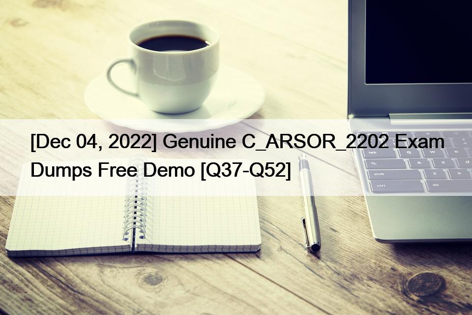 [Dec 04, 2022] Genuine C_ARSOR_2202 Exam Dumps Free Demo [Q37-Q52]
