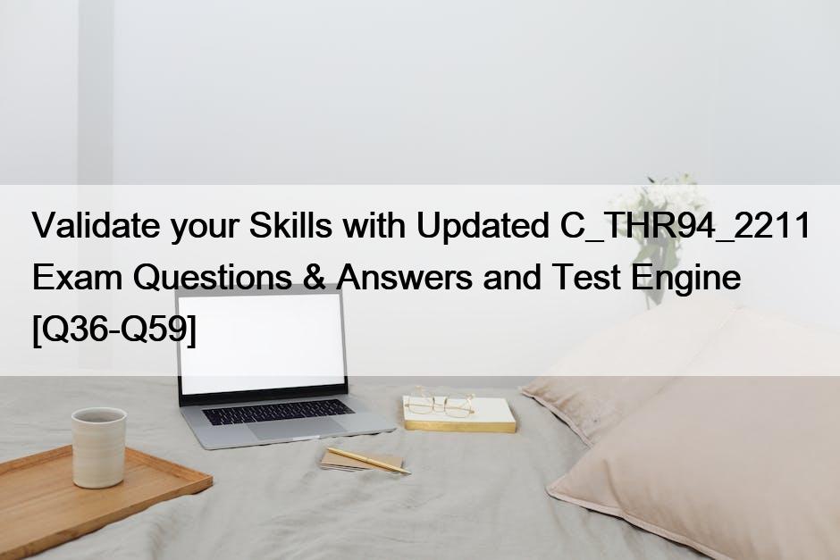 Validate your Skills with Updated C_THR94_2211 Exam Questions & Answers and Test Engine [Q36-Q59]