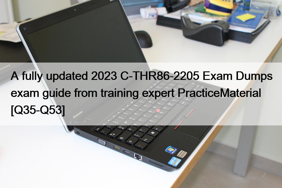 A fully updated 2023 C-THR86-2205 Exam Dumps exam guide from training expert PracticeMaterial [Q35-Q53]
