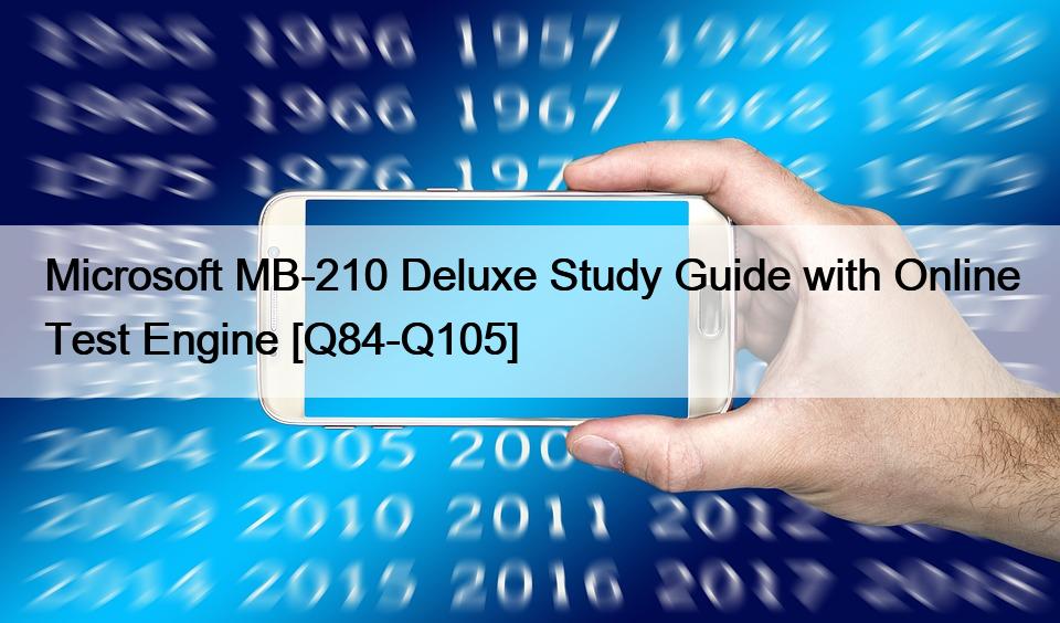 Microsoft MB-210 Deluxe Study Guide with Online Test Engine [Q84-Q105]
