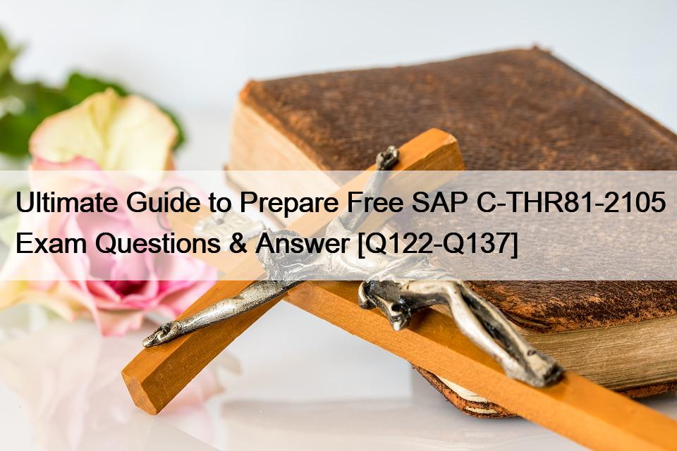 Ultimate Guide to Prepare Free SAP C-THR81-2105 Exam Questions & Answer [Q122-Q137]