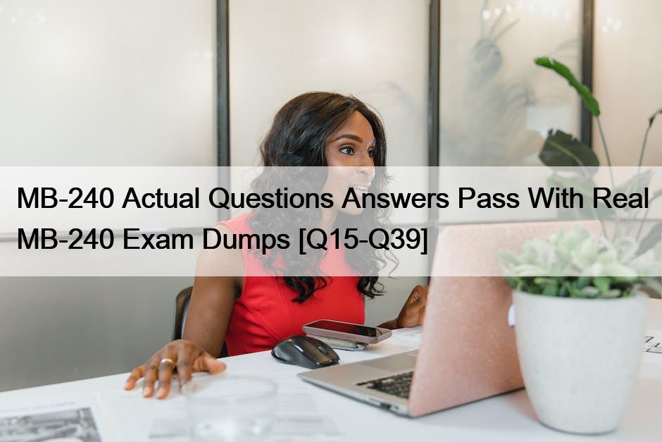 MB-240 Actual Questions Answers Pass With Real MB-240 Exam Dumps [Q15-Q39]