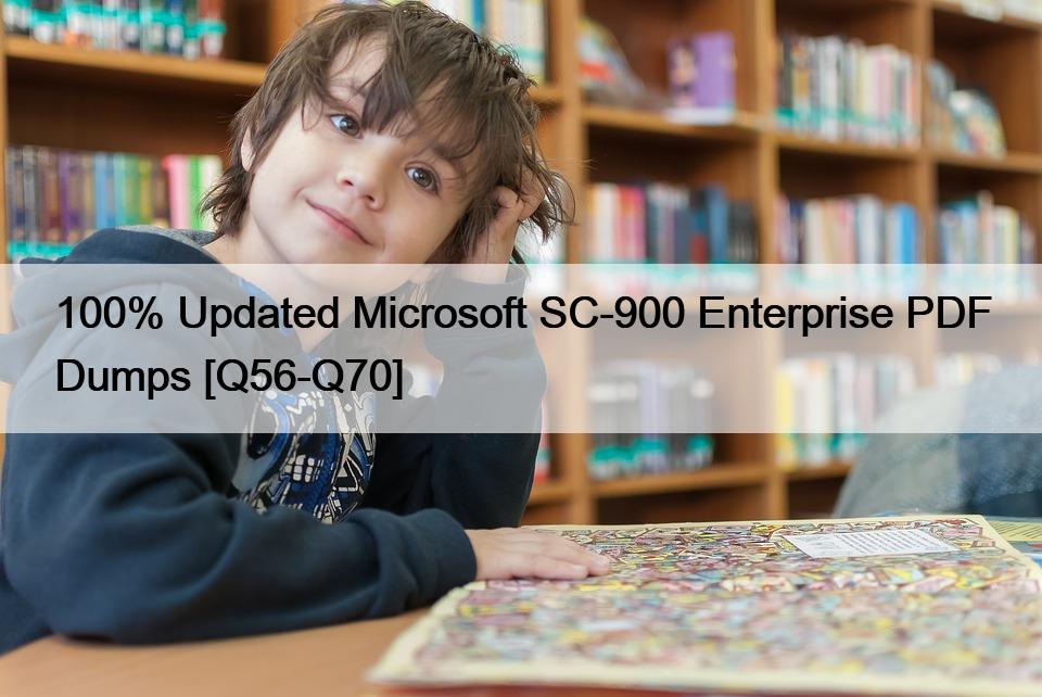 100% Updated Microsoft SC-900 Enterprise PDF Dumps [Q56-Q70]