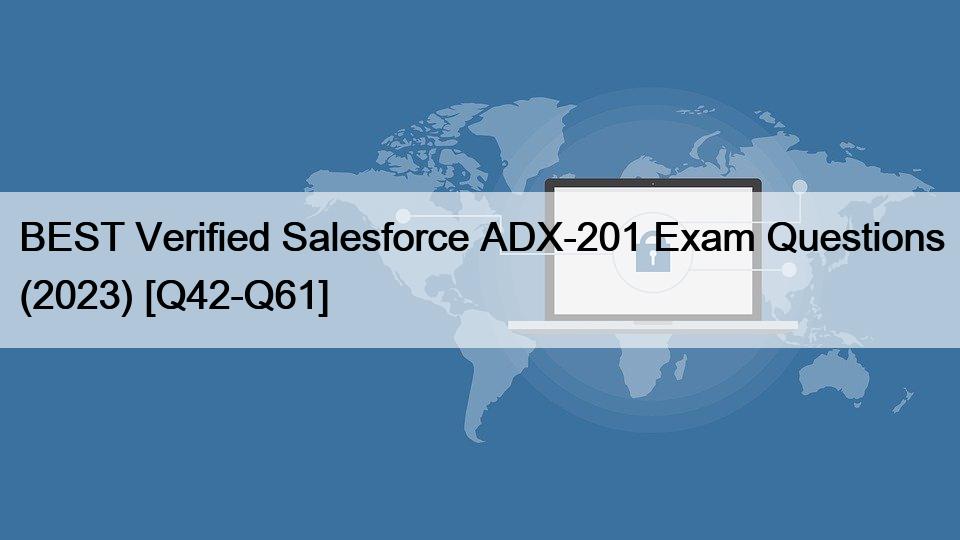 BEST Verified Salesforce ADX-201 Exam Questions (2023) [Q42-Q61]