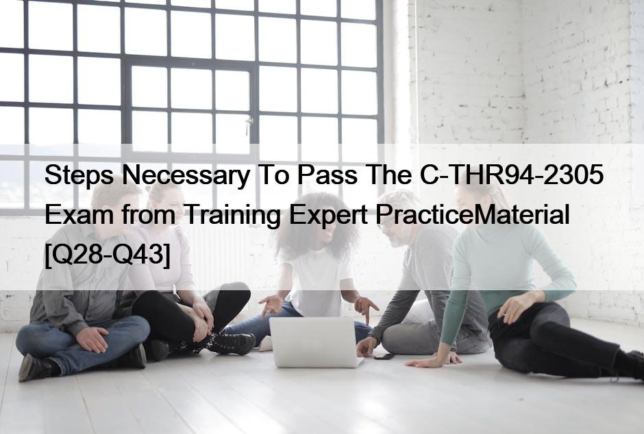 Steps Necessary To Pass The C-THR94-2305 Exam from Training Expert PracticeMaterial [Q28-Q43]