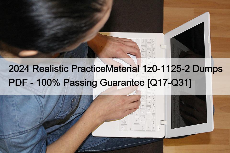 2024 Realistic PracticeMaterial 1z0-1125-2 Dumps PDF – 100% Passing Guarantee [Q17-Q31]