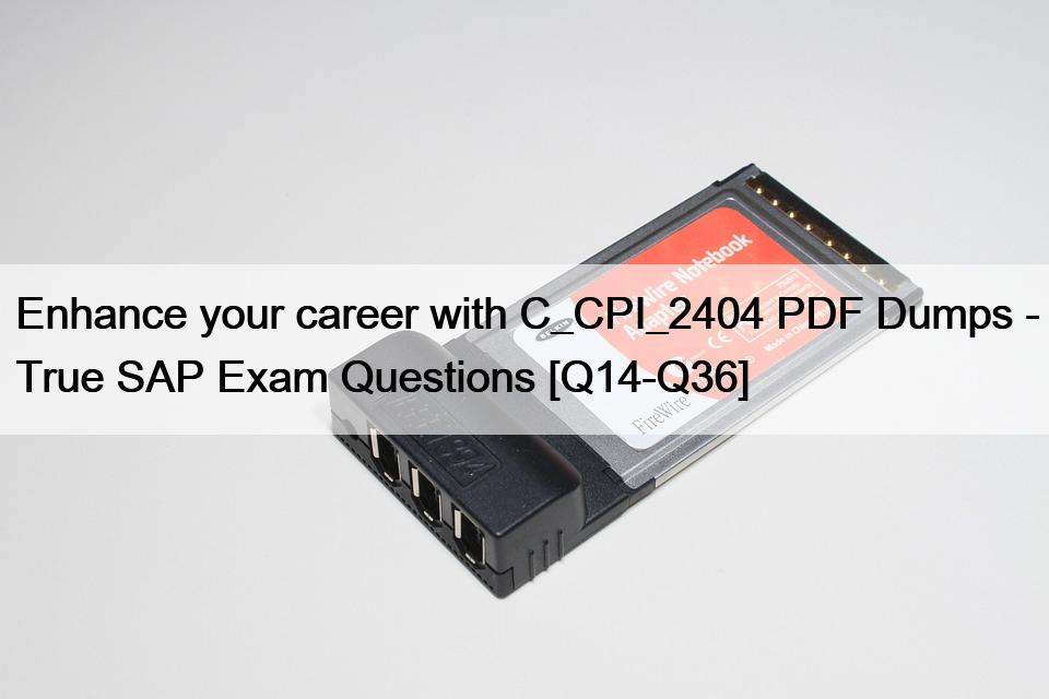 Enhance your career with C_CPI_2404 PDF Dumps – True SAP Exam Questions [Q14-Q36]