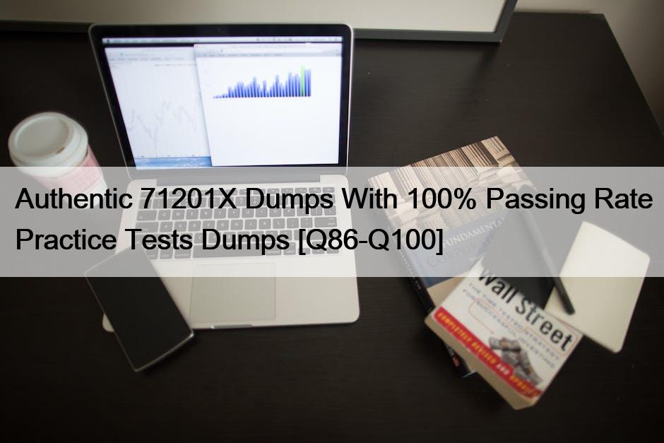 Authentic 71201X Dumps With 100% Passing Rate Practice Tests Dumps [Q86-Q100]
