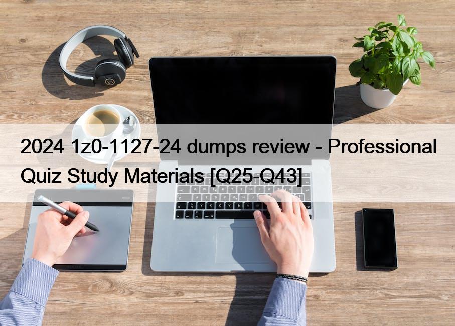 2024 1z0-1127-24 dumps review – Professional Quiz Study Materials [Q25-Q43]