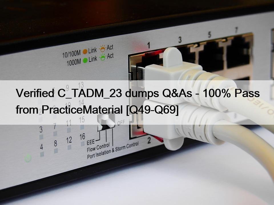 Verified C_TADM_23 dumps Q&As – 100% Pass from PracticeMaterial [Q49-Q69]