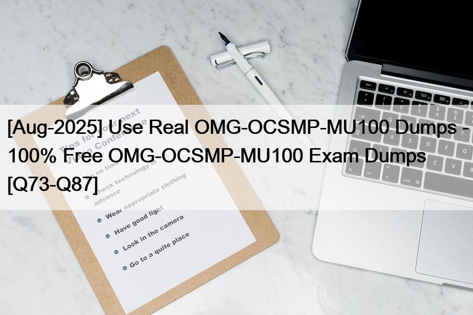 [Aug-2025] Use Real OMG-OCSMP-MU100 Dumps – 100% Free OMG-OCSMP-MU100 Exam Dumps [Q73-Q87]