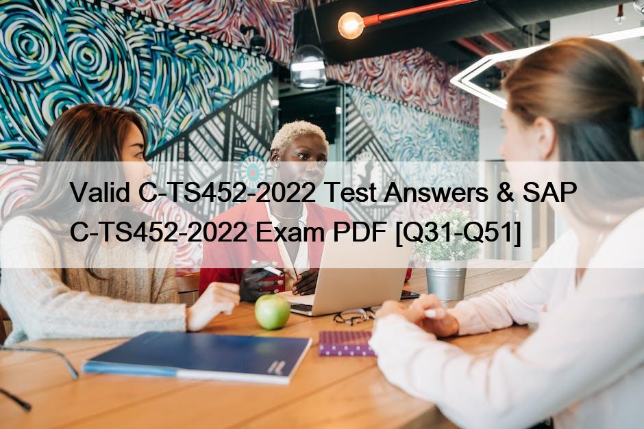 Valid C-TS452-2022 Test Answers & SAP C-TS452-2022 Exam PDF [Q31-Q51]
