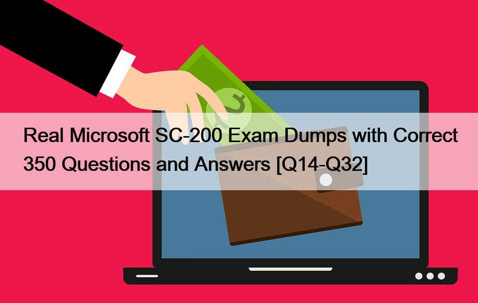 Real Microsoft SC-200 Exam Dumps with Correct 350 Questions and Answers [Q14-Q32]