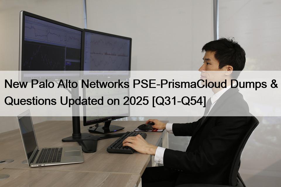 New Palo Alto Networks PSE-PrismaCloud Dumps & Questions Updated on 2025 [Q31-Q54]