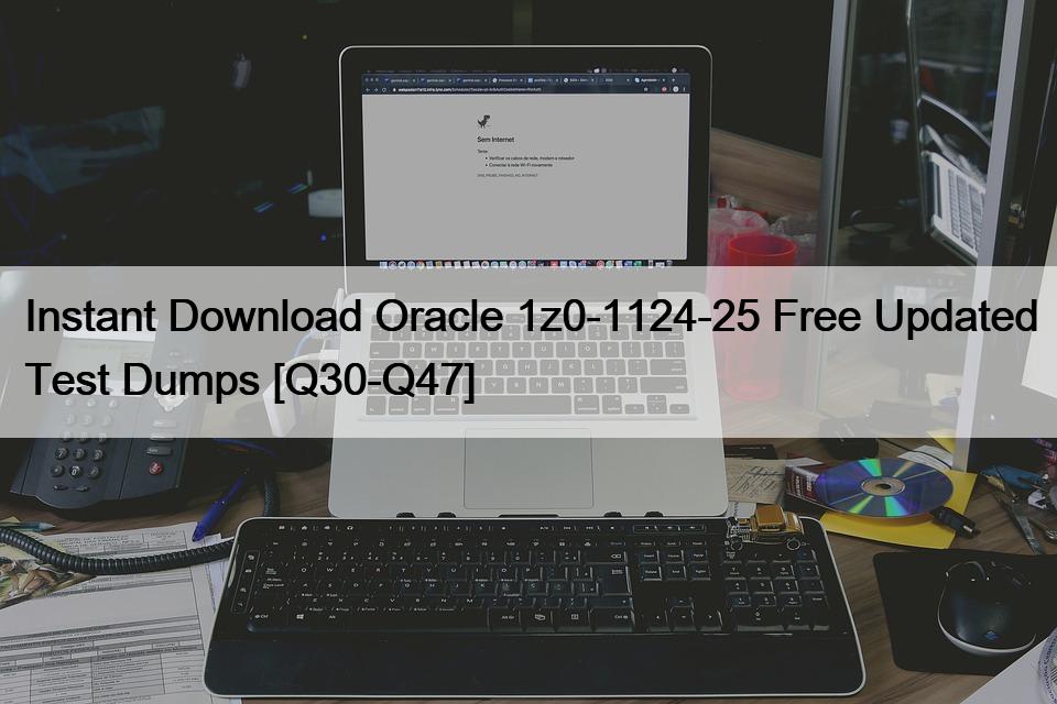 Instant Download Oracle 1z0-1124-25 Free Updated Test Dumps [Q30-Q47]