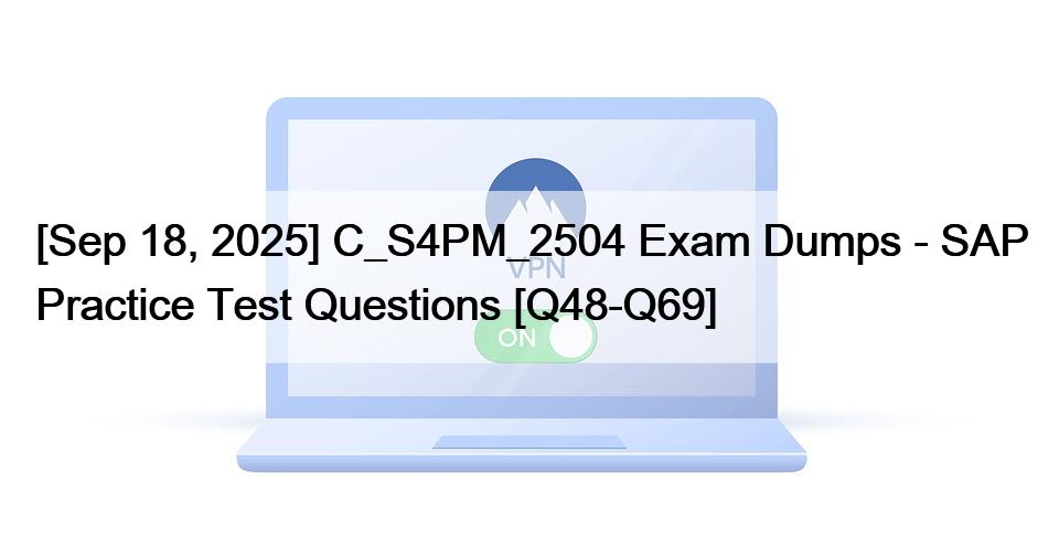 [Sep 18, 2025] C_S4PM_2504 Exam Dumps – SAP Practice Test Questions [Q48-Q69]