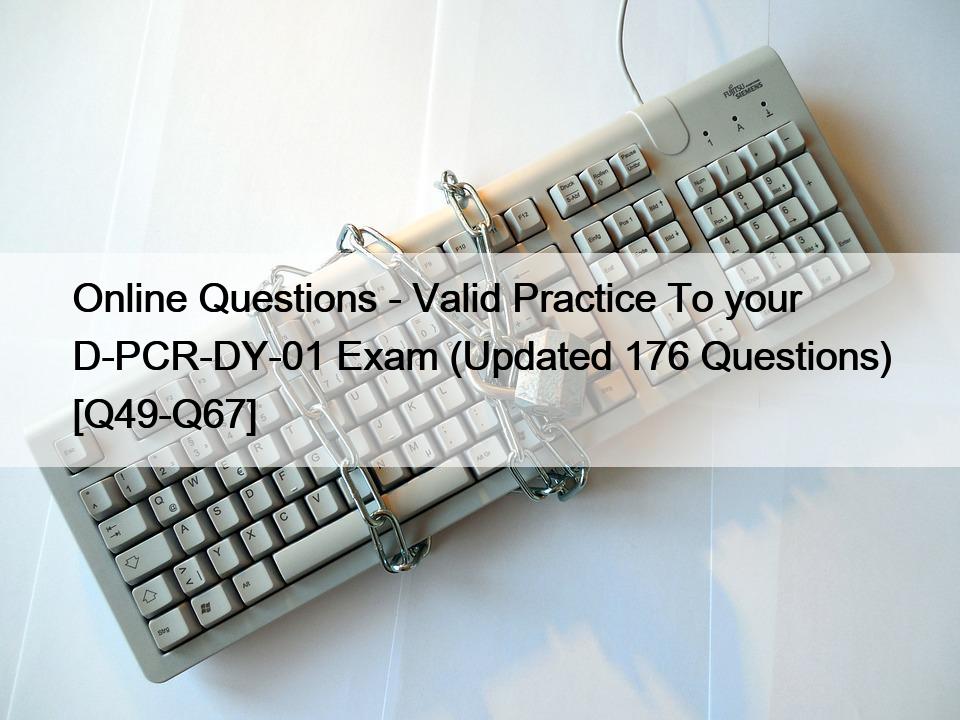 Online Questions – Valid Practice To your D-PCR-DY-01 Exam (Updated 176 Questions) [Q49-Q67]
