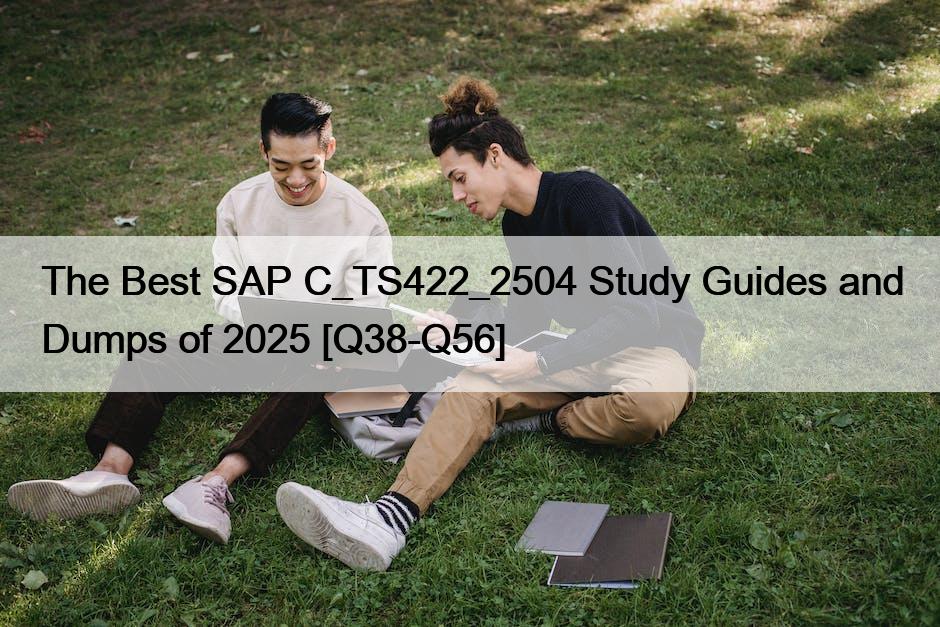 The Best SAP C_TS422_2504 Study Guides and Dumps of 2025 [Q38-Q56]