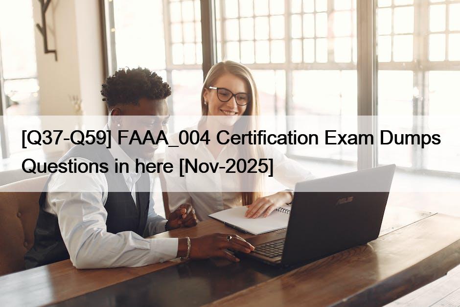 [Q37-Q59] FAAA_004 Certification Exam Dumps Questions in here [Nov-2025]