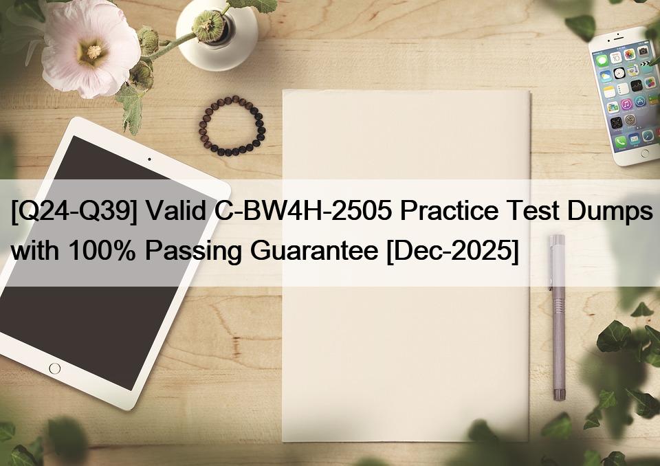 [Q24-Q39] Valid C-BW4H-2505 Practice Test Dumps with 100% Passing Guarantee [Dec-2025]