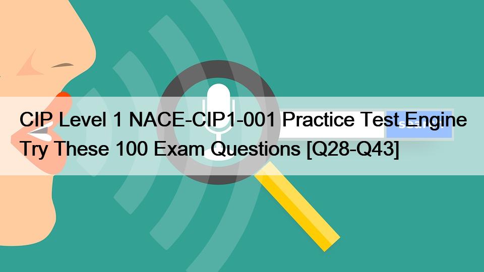 CIP Level 1 NACE-CIP1-001 Practice Test Engine Try These 100 Exam Questions [Q28-Q43]