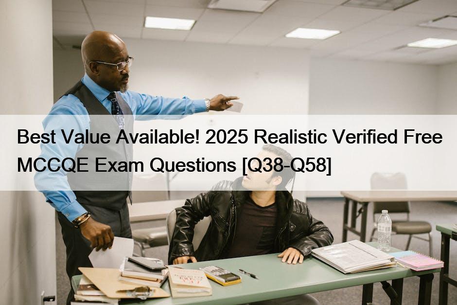 Best Value Available! 2025 Realistic Verified Free MCCQE Exam Questions [Q38-Q58]