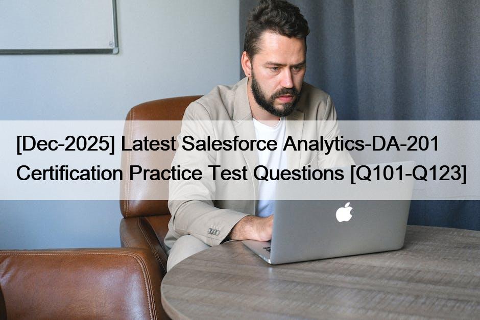 [Dec-2025] Latest Salesforce Analytics-DA-201  Certification Practice Test Questions [Q101-Q123]