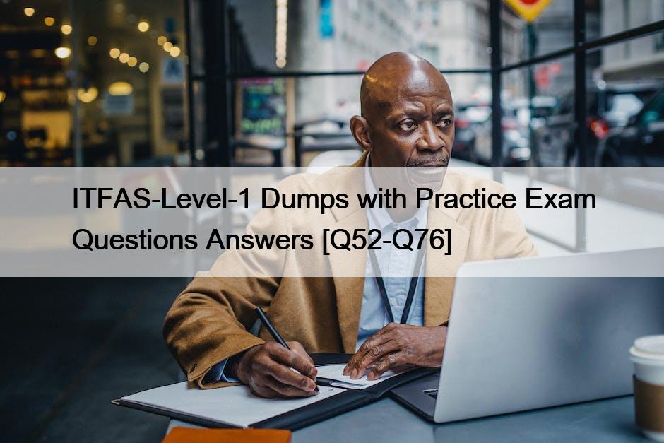 ITFAS-Level-1 Dumps with Practice Exam Questions Answers [Q52-Q76]