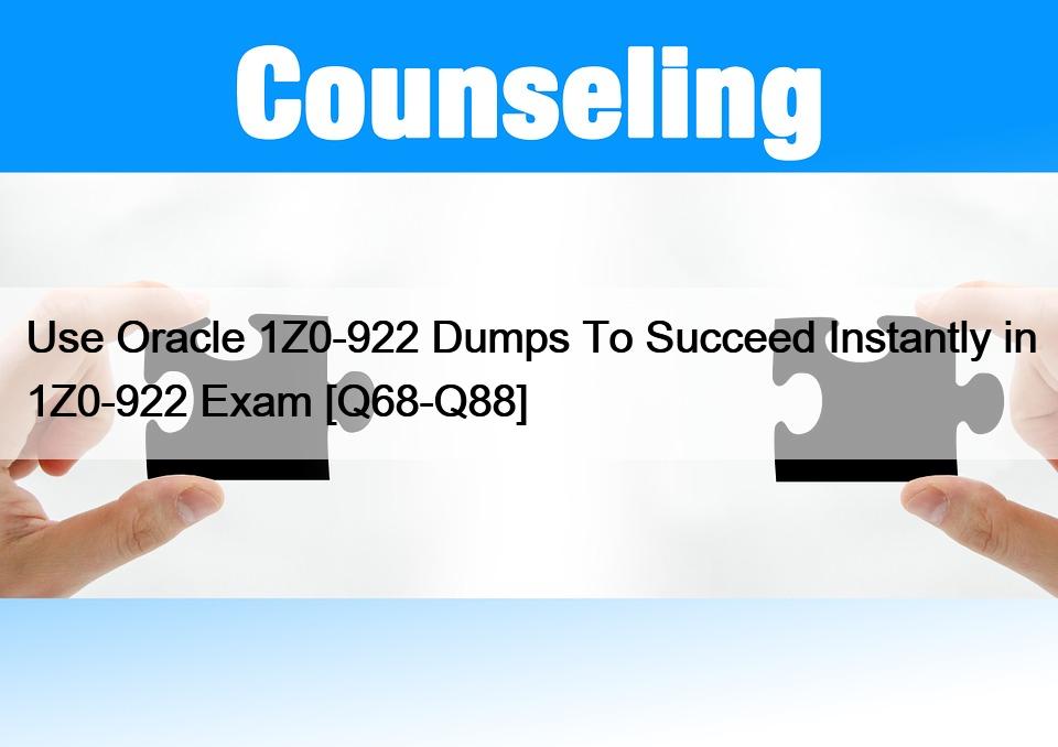 Use Oracle 1Z0-922 Dumps To Succeed Instantly in 1Z0-922 Exam [Q68-Q88]