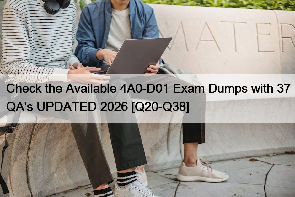 Check the Available 4A0-D01 Exam Dumps with 37 QA’s UPDATED 2026 [Q20-Q38]