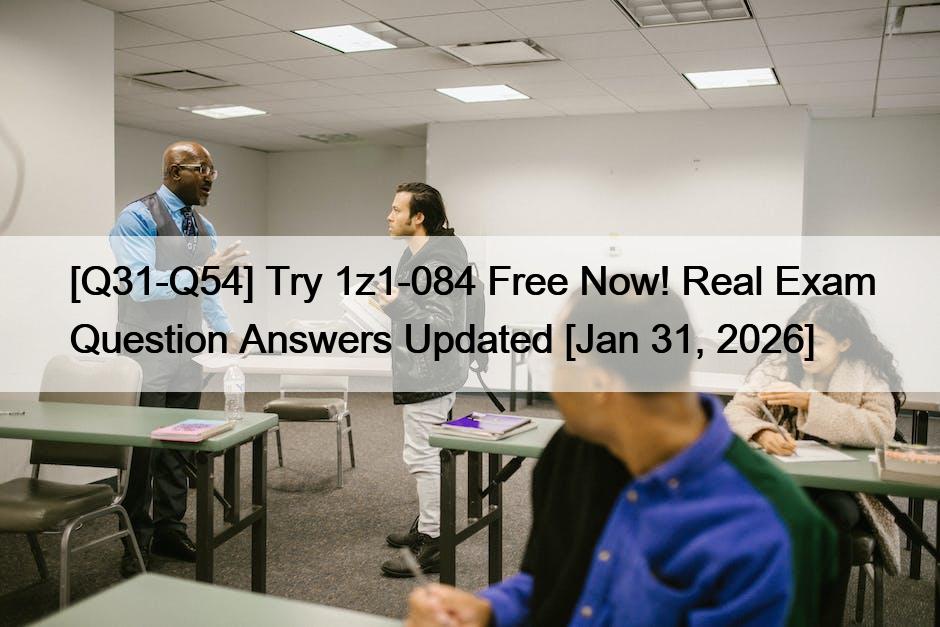 [Q31-Q54] Try 1z1-084 Free Now! Real Exam Question Answers Updated [Jan 31, 2026]