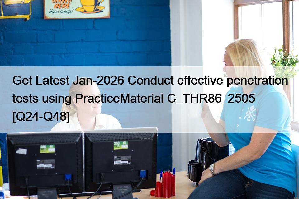 Get Latest Jan-2026 Conduct effective penetration tests using PracticeMaterial C_THR86_2505 [Q24-Q48]