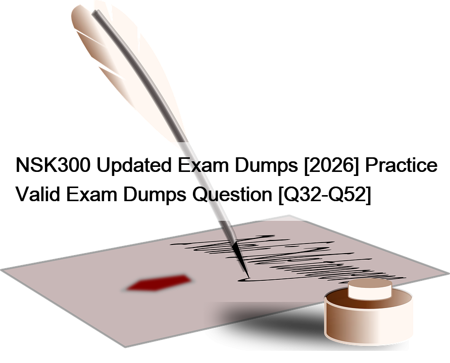 NSK300 Updated Exam Dumps [2026] Practice Valid Exam Dumps Question [Q32-Q52]