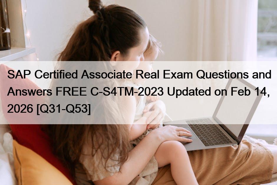 SAP Certified Associate Real Exam Questions and Answers FREE C-S4TM-2023 Updated on Feb 14, 2026 [Q31-Q53]