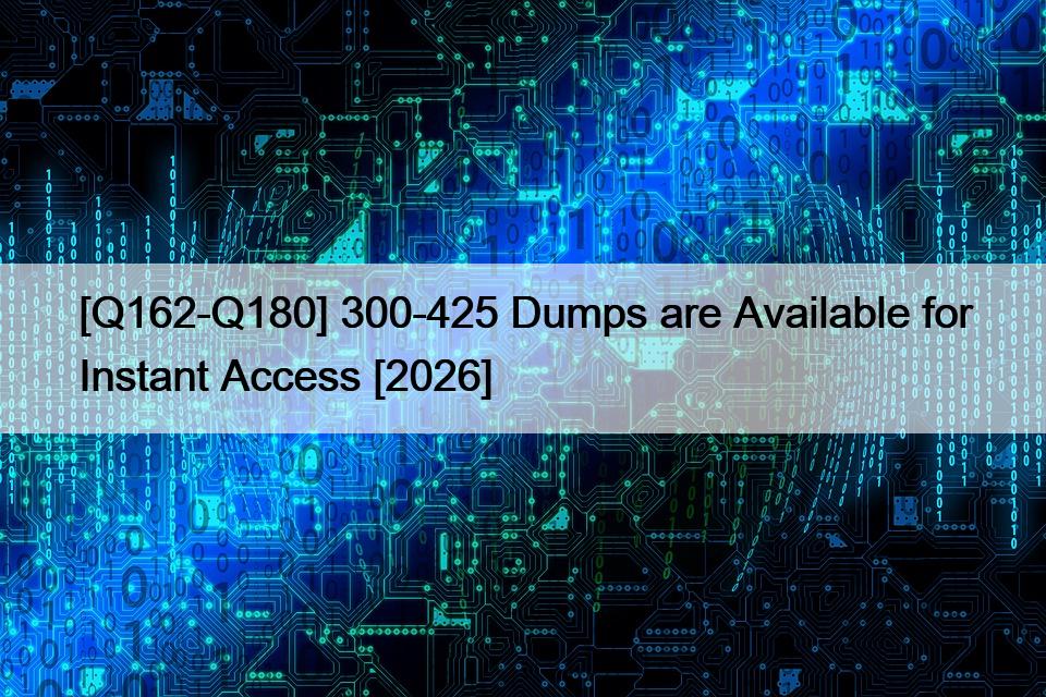 [Q162-Q180] 300-425 Dumps are Available for Instant Access [2026]