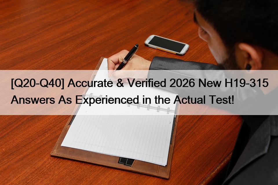 [Q20-Q40] Accurate & Verified 2026 New H19-315 Answers As Experienced in the Actual Test!