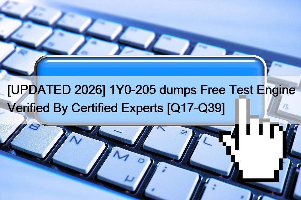[UPDATED 2026] 1Y0-205 dumps Free Test Engine Verified By Certified Experts [Q17-Q39]