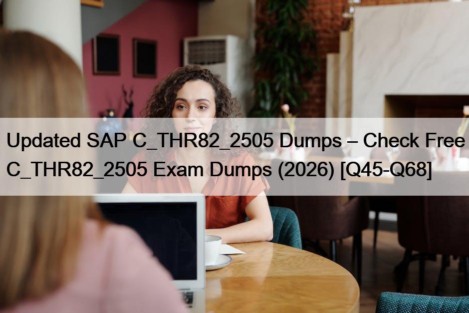 Updated SAP C_THR82_2505 Dumps – Check Free C_THR82_2505 Exam Dumps (2026) [Q45-Q68]