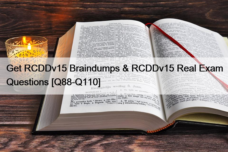 Get RCDDv15 Braindumps & RCDDv15 Real Exam Questions [Q88-Q110]