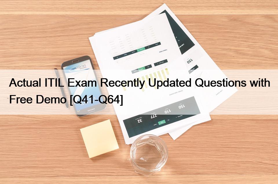 Actual ITIL Exam Recently Updated Questions with Free Demo [Q41-Q64]