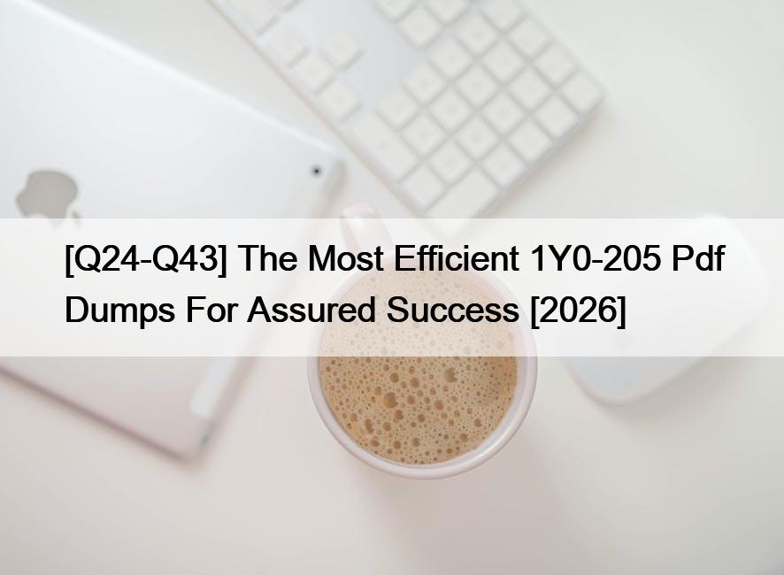 [Q24-Q43] The Most Efficient 1Y0-205 Pdf Dumps For Assured Success [2026]