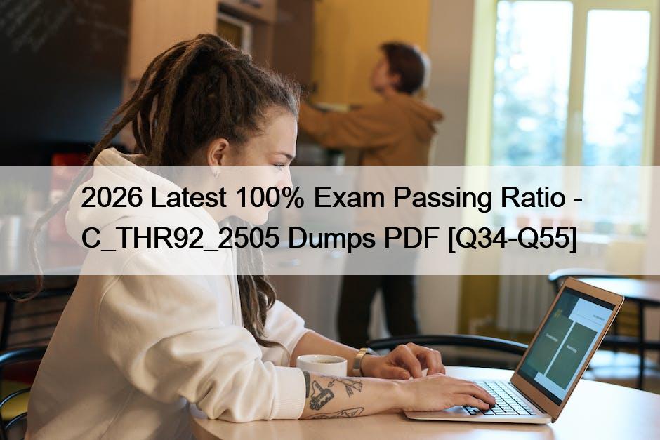 2026 Latest 100% Exam Passing Ratio – C_THR92_2505 Dumps PDF [Q34-Q55]