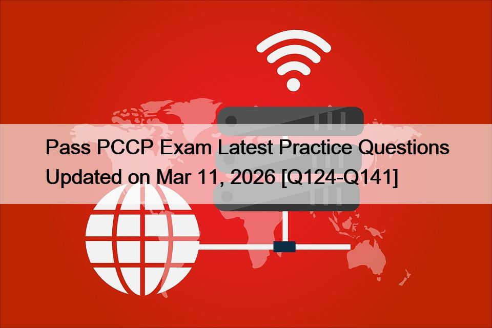 Pass PCCP Exam Latest Practice Questions Updated on Mar 11, 2026 [Q124-Q141]