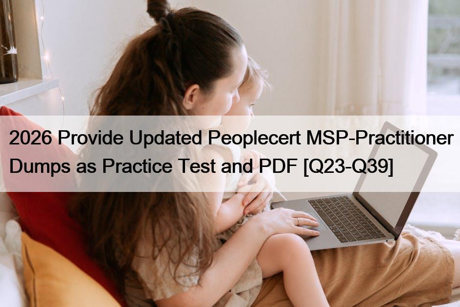 2026 Provide Updated Peoplecert MSP-Practitioner Dumps as Practice Test and PDF [Q23-Q39]