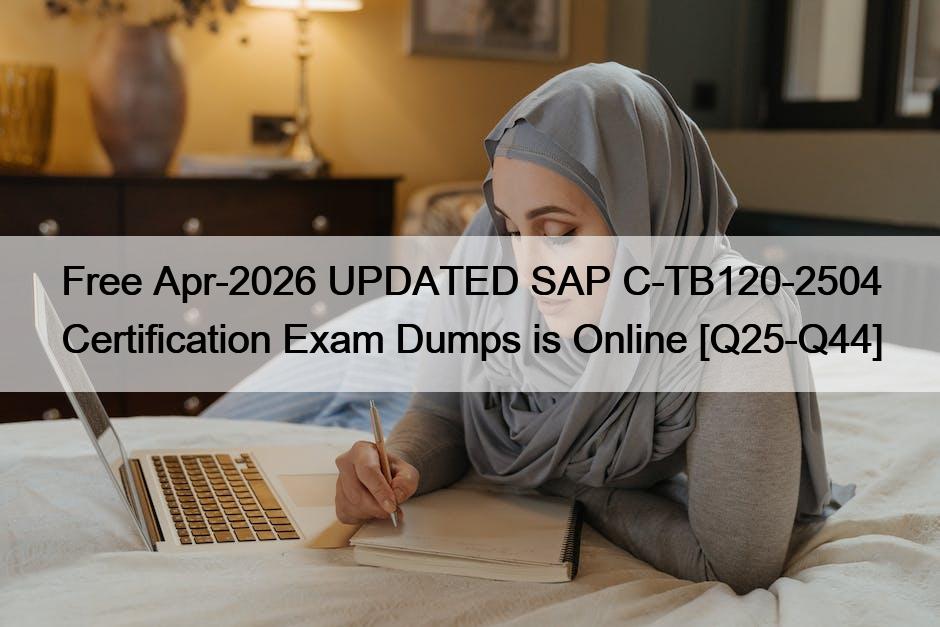 Free Apr-2026 UPDATED SAP C-TB120-2504 Certification Exam Dumps is Online [Q25-Q44]